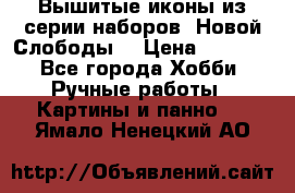 Вышитые иконы из серии наборов “Новой Слободы“ › Цена ­ 5 000 - Все города Хобби. Ручные работы » Картины и панно   . Ямало-Ненецкий АО